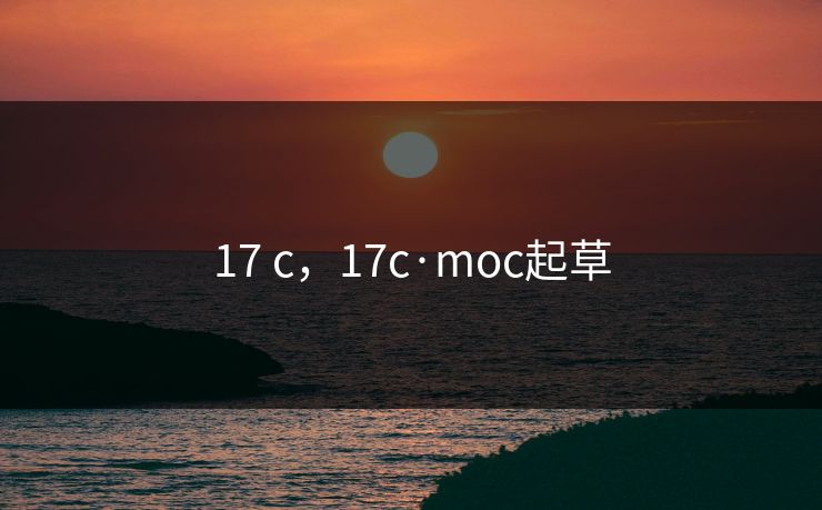 17 c，17c·moc起草