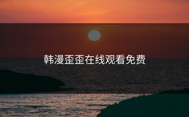 韩漫歪歪在线观看免费